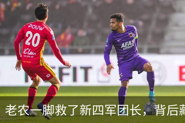 老农一脚救了新四军团长，背后藏着的历史传奇